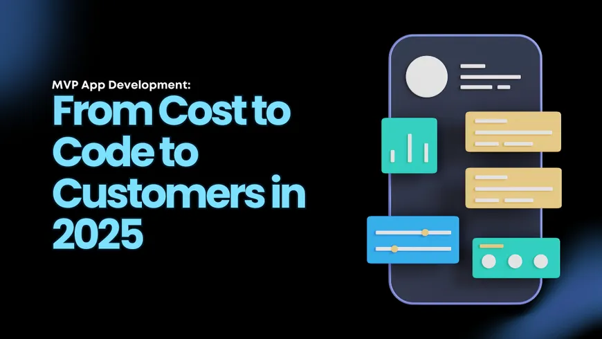 MVP App Development: From Cost to Code to Customers in 2025