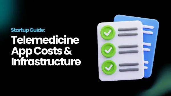 The True Cost of Developing a Telemedicine App Like Teladoc: Infrastructure, Features & Budget