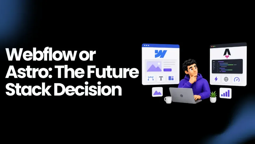 Webflow vs Astro: Which Platform Belongs in a Modern Development Stack?